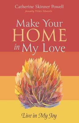 Make Your Home in My Love: Live in My Joy - Catherine Skinner Powell - cover
