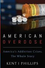 American Overdose: America's Addiction Crises, The Whole Story