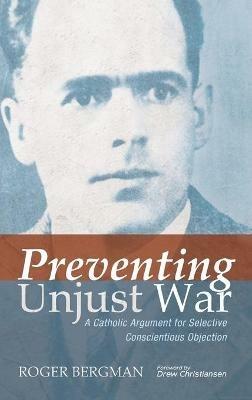 Preventing Unjust War: A Catholic Argument for Selective Conscientious Objection - Roger Bergman - cover