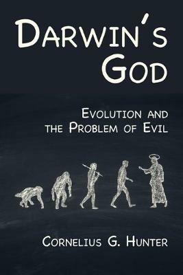 Darwin's God: Evolution and the Problem of Evil - Cornelius G Hunter - cover