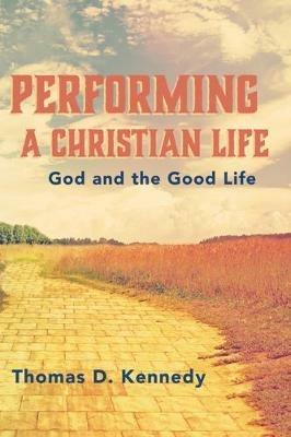 Performing a Christian Life - Thomas D Kennedy - cover