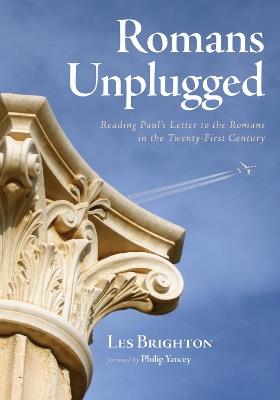Romans Unplugged: Reading Paul's Letter to the Romans in the Twenty-First Century - Les Brighton - cover