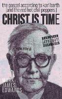 Christ Is Time: The Gospel According to Karl Barth (and the Red Hot Chili Peppers) - Edwards M J - cover