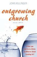 Outgrowing Church, Second Edition: If the Law Led Us to Christ, to What Is Christ Leading Us? - John Killinger - cover