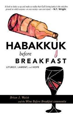 Habakkuk Before Breakfast: Liturgy, Lament, and Hope - Brian J Walsh,Wine Before Breakfast Community - cover