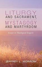 Liturgy and Sacrament, Mystagogy and Martyrdom: Essays in Theological Exegesis