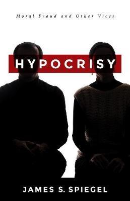 Hypocrisy - James S Spiegel - cover