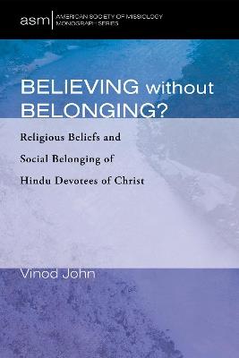 Believing Without Belonging?: Religious Beliefs and Social Belonging of Hindu Devotees of Christ - Vinod John - cover