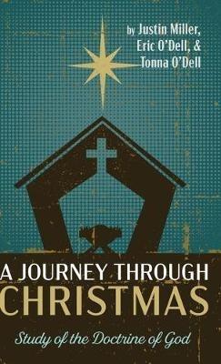 A Journey Through Christmas: Study of the Doctrine of God - Justin Miller,Eric O'Dell,Tonna O'Dell - cover