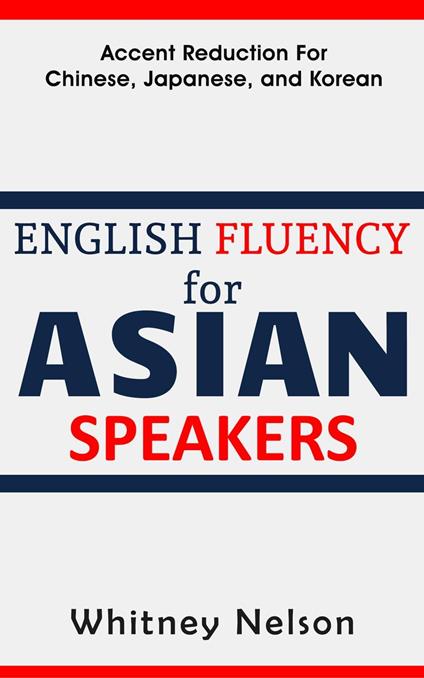 English Fluency For Asian Speakers: Accent Reduction For Chinese, Japanese, and Korean