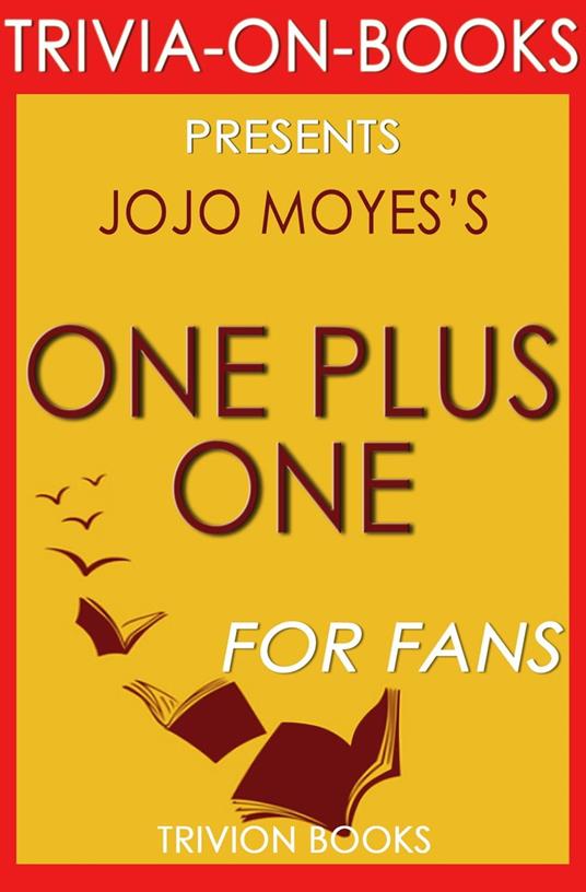 One Plus One: A Novel By Jojo Moyes (Trivia-On-Books)