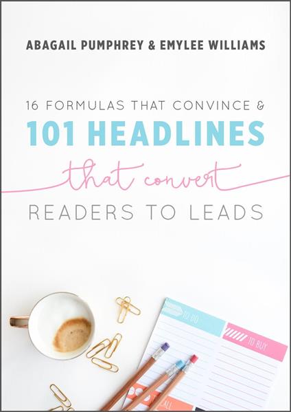 16 Formulas that Convince & 101 Headlines that Convert Readers to Leads