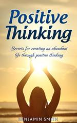Positive Thinking: Secrets for Creating an Abundant Life Through Positive Thinking