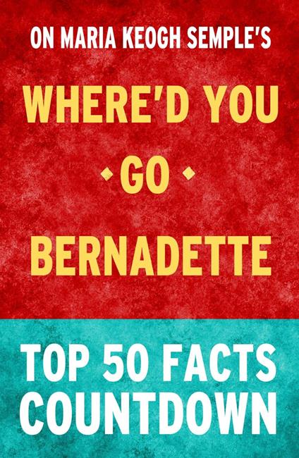 Where'd You Go, Bernadette: Top 50 Facts