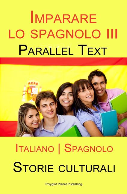 Imparare lo spagnolo III - Parallel Text - Storie culturali [Italiano | Spagnolo] - Polyglot Planet Publishing - ebook