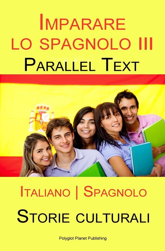 Imparare lo spagnolo III - Parallel Text - Storie culturali [Italiano | Spagnolo] - Polyglot Planet Publishing - ebook