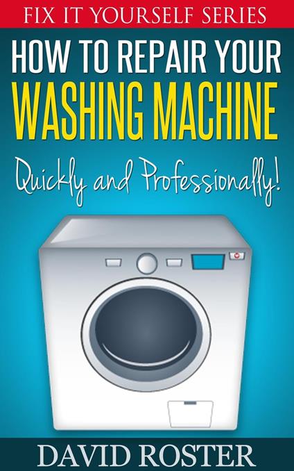 How To Repair Your Washing Machine - Quickly and Professionally!!!