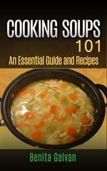 Cooking Soups 101 - An Essential Guide and Recipes