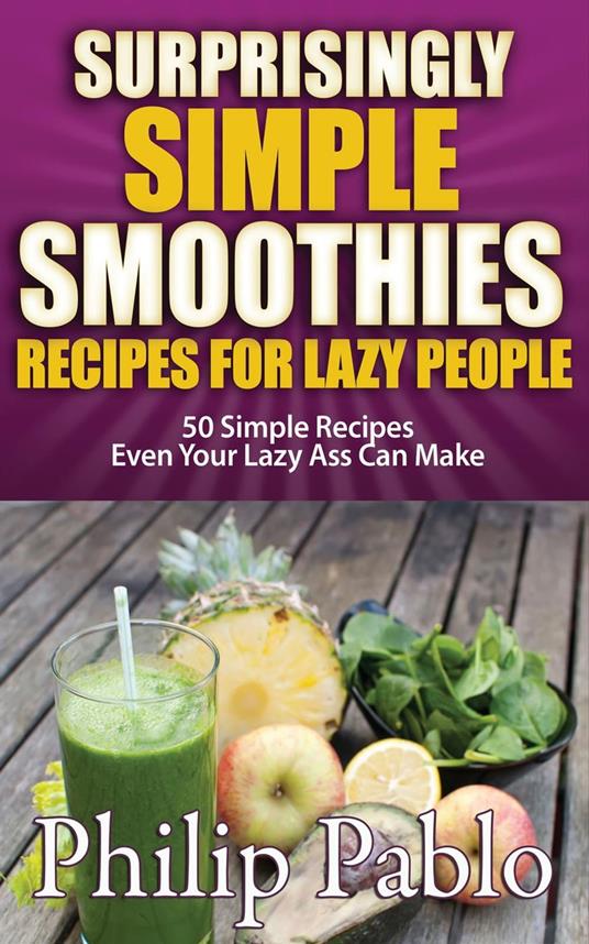 Surprisingly Simple Smoothies Recipes For Lazy People: