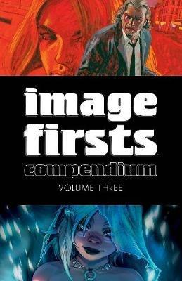 Image Firsts Compendium Volume 3 - Robert Kirkman,Warren Ellis,Ed Brubaker - cover