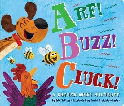 Arf! Buzz! Cluck!: A Rather Noisy Alphabet - Eric Seltzer - cover