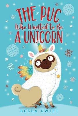 The Pug Who Wanted to Be a Unicorn - Bella Swift - cover