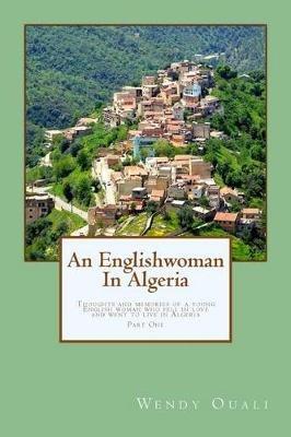 An Englishwoman In Algeria: Thoughts and memories of a young English woman who fell in love and went to live in Algeria
