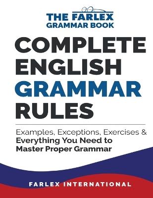 Complete English Grammar Rules: Examples, Exceptions, Exercises, and Everything You Need to Master Proper Grammar - Farlex International - cover