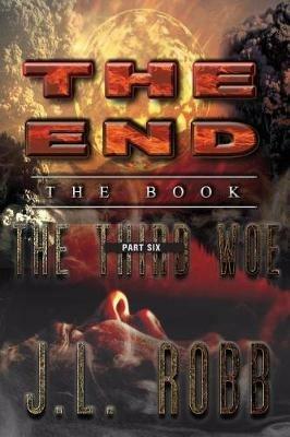 The End: The Book: Part Six: The Third Woe - J L Robb - cover