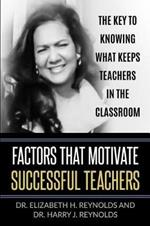 Factors that Motivate Successful Teachers: The Key to Knowing What Keeps Teachers in the Classroom