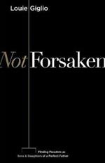 Not Forsaken: Finding Freedom as Sons & Daughters of a Perfect Father