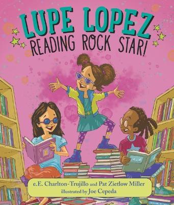 Lupe Lopez: Reading Rock Star! - e.E. Charlton-Trujillo,Pat Zietlow Miller - cover