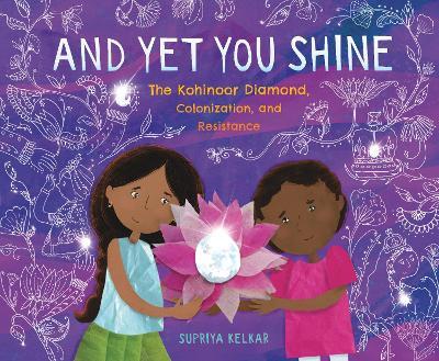 And Yet You Shine: The Kohinoor Diamond, Colonization, and Resistance - Supriya Kelkar - cover