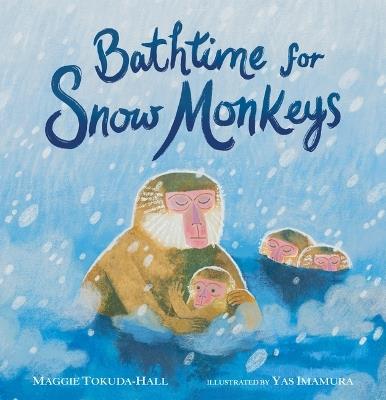 Bathtime for Snow Monkeys - Maggie Tokuda-Hall - cover