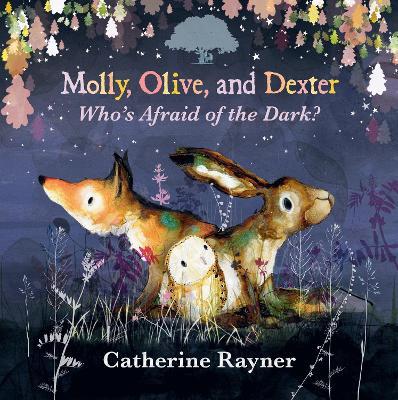 Molly, Olive, and Dexter: Who's Afraid of the Dark? - Catherine Rayner - cover