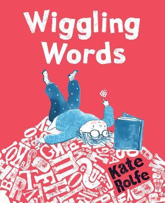 Wiggling Words: Loving Language with Dyslexia - Kate Rolfe - cover