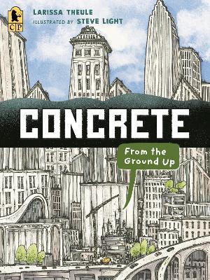 Concrete: From the Ground Up: (An Educational, Nonfiction Picture Book Exploring the Science, History, and Engineering of Concrete - For Kids Ages 7-10) - Larissa Theule - cover