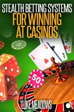 Stealth Betting Systems for Winning at Casinos