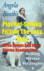 Plot Hot-Selling Fiction The Easy Way: How To Write Novels And Short Stories Readers Love