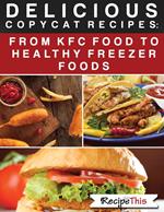 Delicious Copycat Recipes – From KFC Food To Healthy Freezer Food