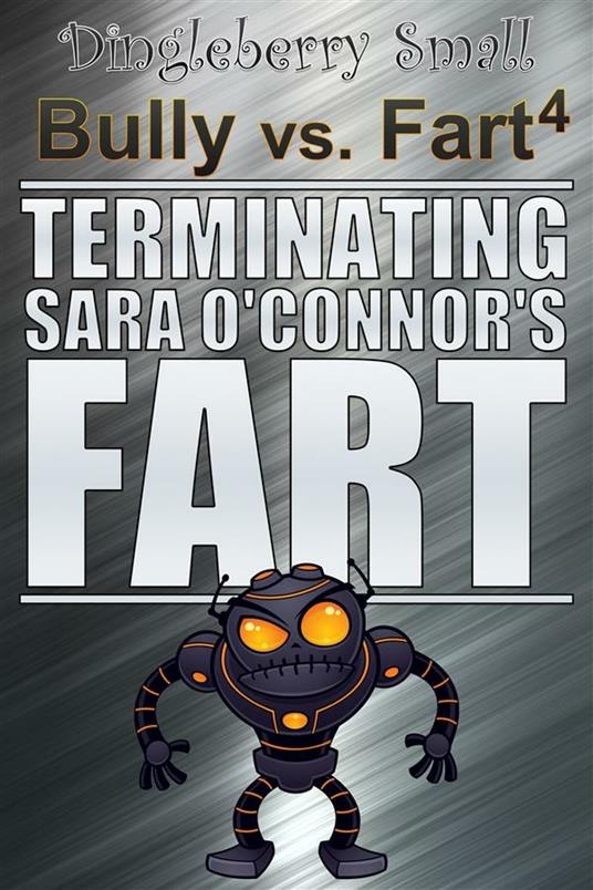 Bully vs. Fart 4: Terminating Sara O'Connor's Fart