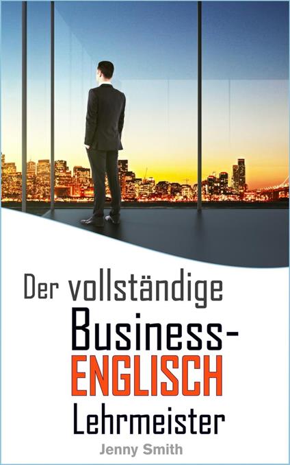 Der vollständige Business-Englisch Lehrmeister