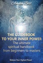 The Guidebook to your Inner Power: The Ultimate Spiritual Handbook from Beginners to Masters