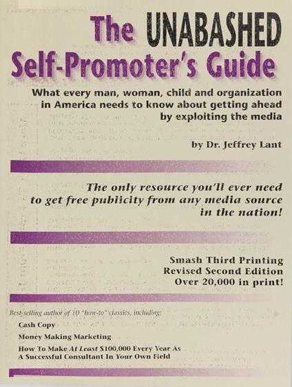 The Unabashed Self-Promoter's Guide: WHAT EVERY MAN, WOMAN, CHILD AND ORGANIZATION IN AMERICA NEEDS TO KNOW ABOUT GETTING AHEAD BY EXPLOITING THE MEDIA