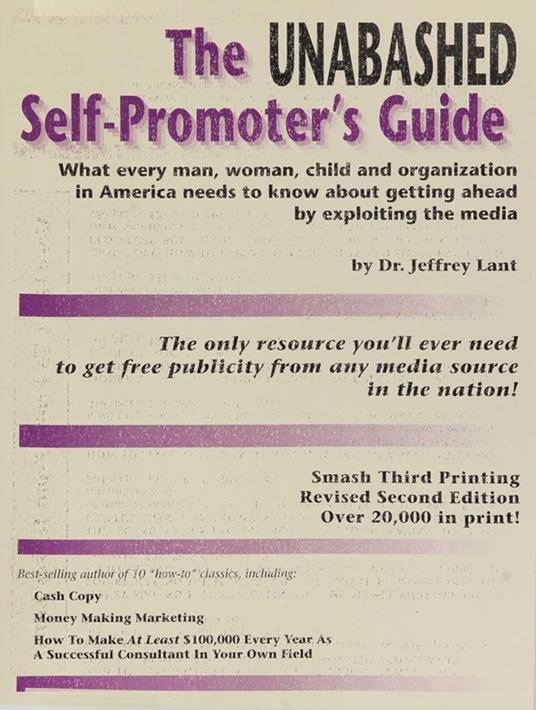 The Unabashed Self-Promoter's Guide: WHAT EVERY MAN, WOMAN, CHILD AND ORGANIZATION IN AMERICA NEEDS TO KNOW ABOUT GETTING AHEAD BY EXPLOITING THE MEDIA