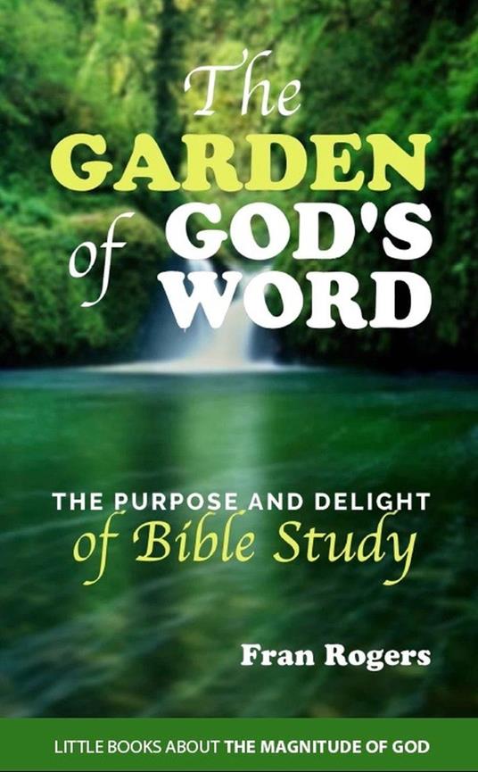 The Garden of God's Word ~ The Purpose and Delight of Bible Study