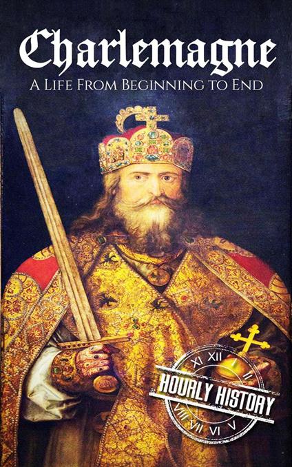Charlemagne: A Life from Beginning to End
