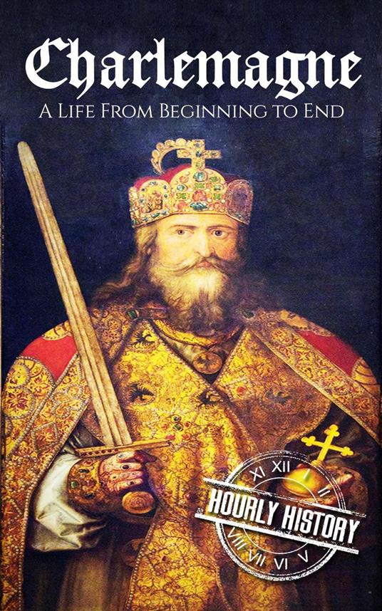 Charlemagne: A Life from Beginning to End