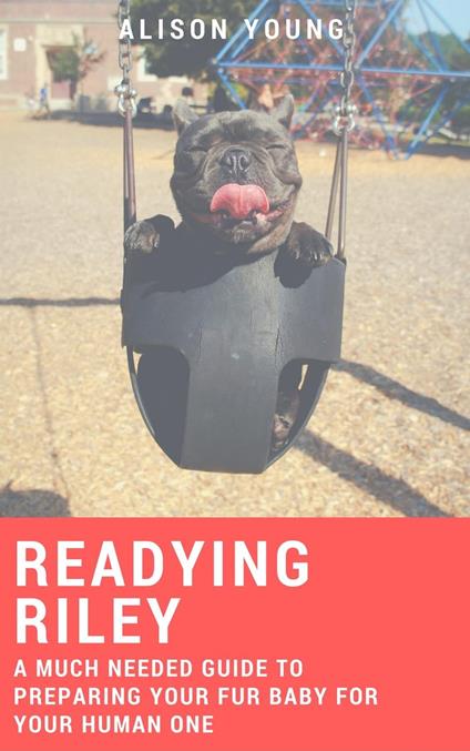 Readying Riley: A Much Needed Guide to Preparing Your Fur Baby for Your Human One