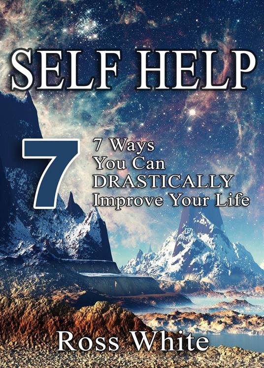 SELF HELP: 7 WAYS YOU CAN DRASTICALLY IMPROVE YOUR LIFE